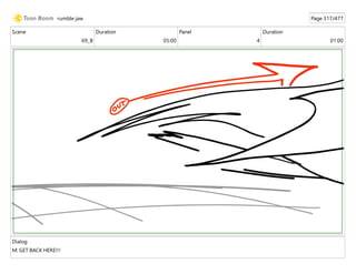 Scene
69_B
Duration
05:00
Panel
4
Duration
01:00
Dialog
M: GET BACK HERE!!!
rumble jaw Page 317/477
 