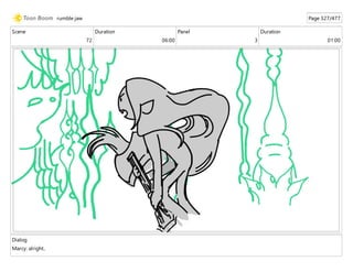 Scene
72
Duration
06:00
Panel
3
Duration
01:00
Dialog
Marcy: alright..
rumble jaw Page 327/477
 