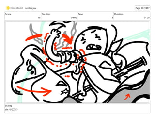 Scene
78
Duration
04:00
Panel
3
Duration
01:00
Dialog
sfx: *SIZZLE*
rumble jaw Page 337/477
 