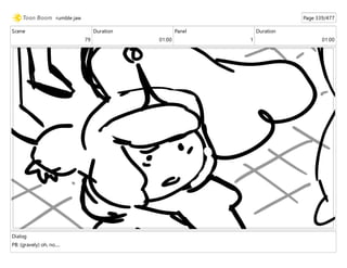 Scene
79
Duration
01:00
Panel
1
Duration
01:00
Dialog
PB: (gravely) oh, no.....
rumble jaw Page 339/477
 