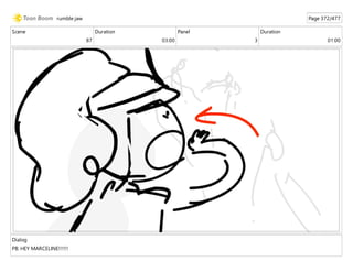 Scene
87
Duration
03:00
Panel
3
Duration
01:00
Dialog
PB: HEY MARCELINE!!!!!!
rumble jaw Page 372/477
 