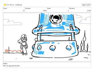 Scene
22
Duration
06:00
Panel
2
Duration
01:00
Dialog
PB: First, approach the bell--
rumble jaw Page 112/477
 