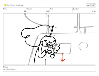 Scene
23
Duration
11:00
Panel
11
Duration
01:00
Dialog
PB: *COUGH COUGH [...] *
rumble jaw Page 127/477
 
