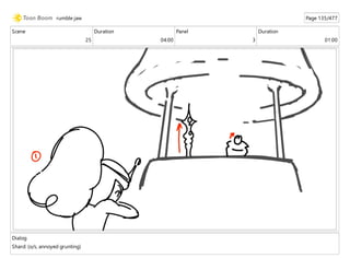 Scene
25
Duration
04:00
Panel
3
Duration
01:00
Dialog
Shard: (o/s, annoyed grunting)
rumble jaw Page 135/477
 
