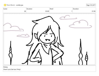 Scene
28
Duration
05:00
Panel
1
Duration
01:00
Dialog
Shard: (o/s) Get lost, Pinky!
rumble jaw Page 141/477
 