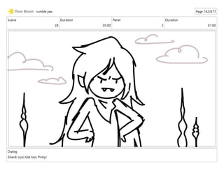Scene
28
Duration
05:00
Panel
2
Duration
01:00
Dialog
Shard: (o/s) Get lost, Pinky!
rumble jaw Page 142/477
 
