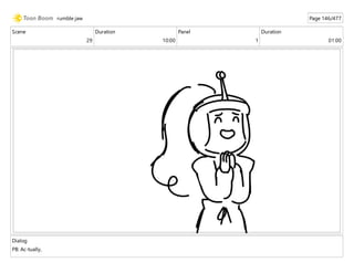 Scene
29
Duration
10:00
Panel
1
Duration
01:00
Dialog
PB: Ac-tually,
rumble jaw Page 146/477
 