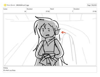 Scene
26
Duration
07:00
Panel
7
Duration
01:00
Dialog
M: what's up, Boxy.
OBSIDIAN act3 iggy Page 138/438
 