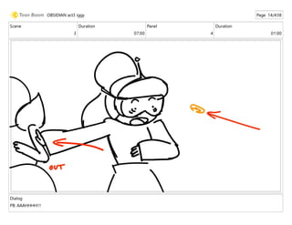 Scene
3
Duration
07:00
Panel
4
Duration
01:00
Dialog
PB: AAAHHHH!!!
OBSIDIAN act3 iggy Page 14/438
 