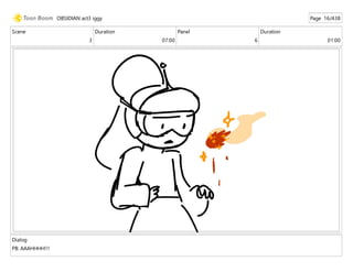 Scene
3
Duration
07:00
Panel
6
Duration
01:00
Dialog
PB: AAAHHHH!!!
OBSIDIAN act3 iggy Page 16/438
 