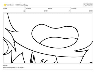 Scene
32
Duration
01:00
Panel
1
Duration
01:00
Dialog
elise: I know you made it to the bunker--
OBSIDIAN act3 iggy Page 160/438
 