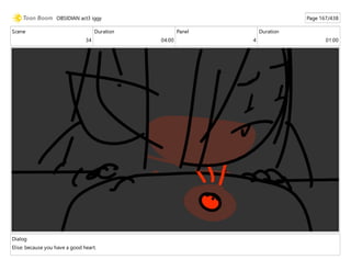 Scene
34
Duration
04:00
Panel
4
Duration
01:00
Dialog
Elise: because you have a good heart.
OBSIDIAN act3 iggy Page 167/438
 