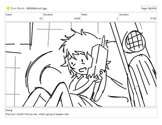 Scene
35
Duration
04:00
Panel
1
Duration
01:00
Dialog
Elise: but i couldn't let you see... what's going to happen next.
OBSIDIAN act3 iggy Page 168/438
 