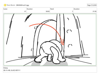 Scene
41
Duration
08:00
Panel
5
Duration
01:00
Dialog
GB: it's ME, GLASS BOY!!!!
OBSIDIAN act3 iggy Page 212/438
 
