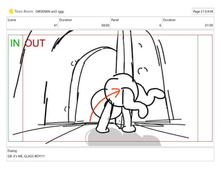 Scene
41
Duration
08:00
Panel
6
Duration
01:00
Dialog
GB: it's ME, GLASS BOY!!!!
OBSIDIAN act3 iggy Page 213/438
 