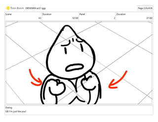 Scene
43
Duration
02:00
Panel
2
Duration
01:00
Dialog
GB: I'm just like you!
OBSIDIAN act3 iggy Page 226/438
 