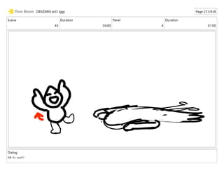 Scene
45
Duration
04:00
Panel
4
Duration
01:00
Dialog
GB: It's cool!!!
OBSIDIAN act3 iggy Page 231/438
 