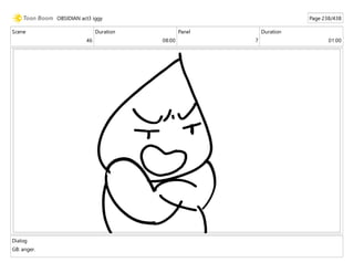 Scene
46
Duration
08:00
Panel
7
Duration
01:00
Dialog
GB: anger.
OBSIDIAN act3 iggy Page 238/438
 
