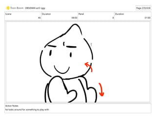 Scene
46
Duration
08:00
Panel
8
Duration
01:00
Action Notes
he looks around for something to play with
OBSIDIAN act3 iggy Page 239/438
 