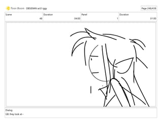Scene
48
Duration
04:00
Panel
1
Duration
01:00
Dialog
GB: they look at--
OBSIDIAN act3 iggy Page 248/438
 