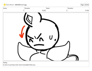 Scene
7
Duration
03:00
Panel
2
Duration
01:00
Dialog
A: (o/s) in a princess even more incompetent than you.
OBSIDIAN act3 iggy Page 26/438
 