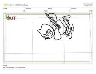 Scene
50
Duration
15:00
Panel
7
Duration
01:00
Dialog
GB: can't even tell if you're with me,
OBSIDIAN act3 iggy Page 263/438
 