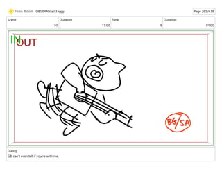 Scene
50
Duration
15:00
Panel
9
Duration
01:00
Dialog
GB: can't even tell if you're with me,
OBSIDIAN act3 iggy Page 265/438
 
