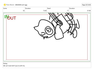 Scene
50
Duration
15:00
Panel
11
Duration
01:00
Dialog
GB: can't even tell if you're with me,
OBSIDIAN act3 iggy Page 267/438
 
