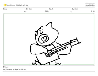 Scene
50
Duration
15:00
Panel
13
Duration
01:00
Dialog
GB: can't even tell if you're with me,
OBSIDIAN act3 iggy Page 269/438
 