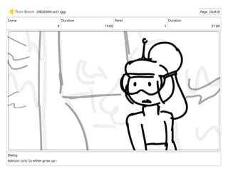 Scene
8
Duration
19:00
Panel
1
Duration
01:00
Dialog
Advisor: (o/s) So either grow up--
OBSIDIAN act3 iggy Page 28/438
 