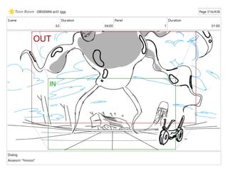 Scene
63
Duration
04:00
Panel
1
Duration
01:00
Dialog
Assassin: *hisssss*
OBSIDIAN act3 iggy Page 314/438
 