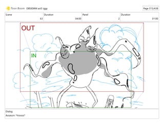 Scene
63
Duration
04:00
Panel
2
Duration
01:00
Dialog
Assassin: *hisssss*
OBSIDIAN act3 iggy Page 315/438
 