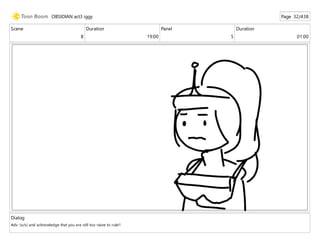 Scene
8
Duration
19:00
Panel
5
Duration
01:00
Dialog
Adv: (o/s) and acknowledge that you are still too naive to rule!!
OBSIDIAN act3 iggy Page 32/438
 