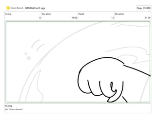 Scene
8
Duration
19:00
Panel
12
Duration
01:00
Dialog
sfx: *thoom thooom*
OBSIDIAN act3 iggy Page 39/438
 