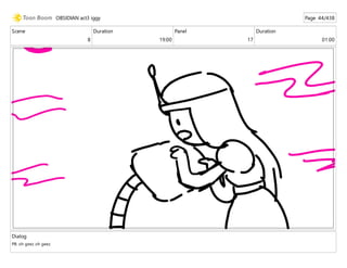 Scene
8
Duration
19:00
Panel
17
Duration
01:00
Dialog
PB: oh geez oh geez
OBSIDIAN act3 iggy Page 44/438
 