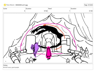 Scene
9
Duration
07:00
Panel
1
Duration
01:00
Dialog
PB: Don't worry, good people.
OBSIDIAN act3 iggy Page 47/438
 