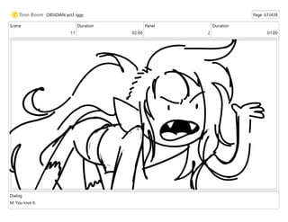 Scene
11
Duration
02:00
Panel
2
Duration
01:00
Dialog
M: You love it.
OBSIDIAN act3 iggy Page 67/438
 