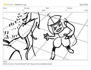 Scene
12
Duration
03:00
Panel
2
Duration
01:00
Dialog
PB: this is serious!!! they'll all be killed if i don't figure out how to defeat the dragon!
OBSIDIAN act3 iggy Page 69/438
 