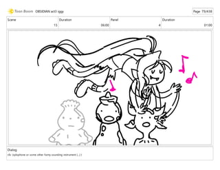 Scene
15
Duration
06:00
Panel
4
Duration
01:00
Dialog
sfx: (xylophone or some other funny sounding instrument [...] )
OBSIDIAN act3 iggy Page 79/438
 