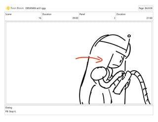 Scene
16
Duration
09:00
Panel
3
Duration
01:00
Dialog
PB: Stop it.
OBSIDIAN act3 iggy Page 84/438
 