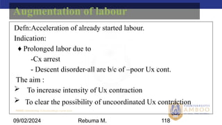 AMBO University School/college name here
09/02/2024 118
Defn:Acceleration of already started labour.
Indication:
♦ Prolonged labor due to
-Cx arrest
- Descent disorder-all are b/c of –poor Ux cont.
The aim :
 To increase intensity of Ux contraction
 To clear the possibility of uncoordinated Ux contraction
Augmentation of labour
Rebuma M.
 