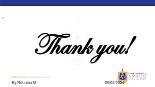 AMBO University School/college name here
Thank you!
09/02/2024
By Rebuma M.
120
 