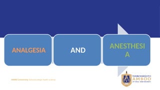 AMBO University School/college health science
ANALGESIA AND
ANESTHESI
A
 