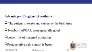 AMBO University School/college name here
Advantages of regional Anesthesia
 The patient is awake and can enjoy the birth time
 Newborn APGAR score generally good
Lower risk of maternal aspiration
Postoperative pain control is better
09/02/2024 Rebuma M. 27
 