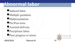 AMBO University School/college name here
09/02/2024 47
Induced labor.
Multiple gestation.
Malpresentation.
Pre/Post term.
Assisted delivery.
Precipitous labor.
Poor progress or arrest.
Abnormal labor
Rebuma M.
 