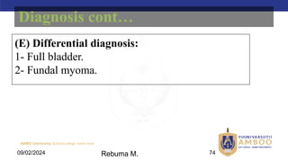 AMBO University School/college name here
09/02/2024 74
(E) Differential diagnosis:
1- Full bladder.
2- Fundal myoma.
Diagnosis cont…
Rebuma M.
 