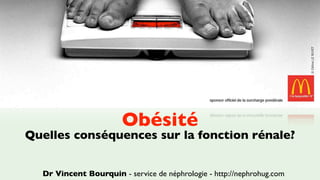 Obésité
Quelles conséquences sur la fonction rénale?


  Dr Vincent Bourquin - service de néphrologie - http://nephrohug.com
 