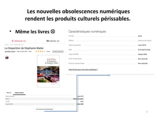 Les nouvelles obsolescences numériques
rendent les produits culturels périssables. 
• Même les livres  
3
 