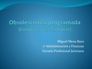 Miguel Mena Baos
1º Administración y Finanzas
Escuela Profesional Javeriana
 