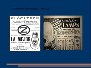 CONSPIRAÇÃO PHOEBUS – ANOS 20
 